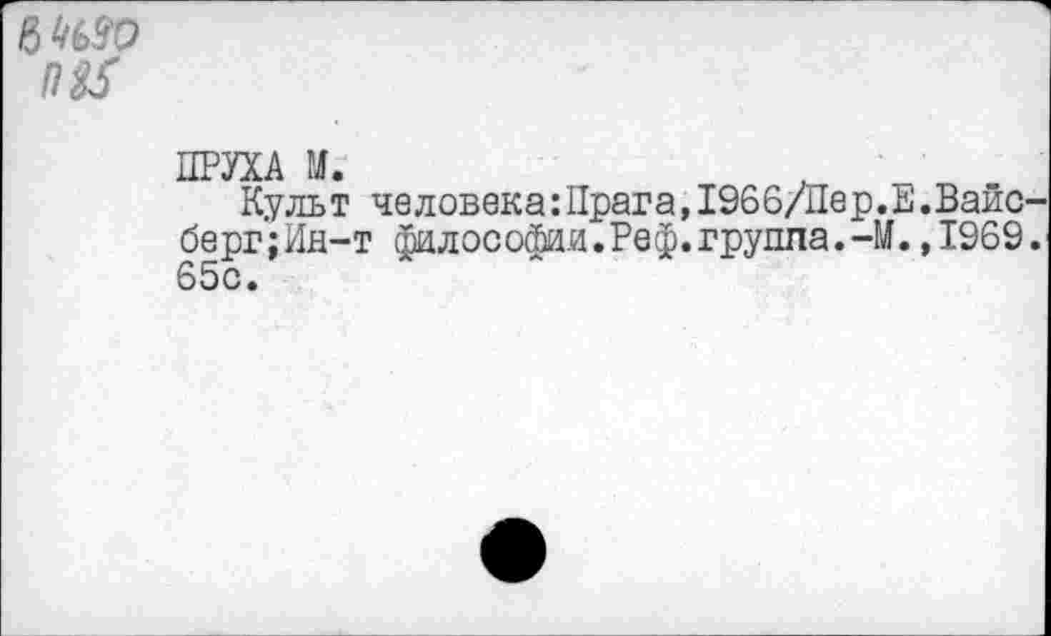 ﻿6 МО
ИРШ м.
Культ человека:Прага,1966/Пер. Е.Вайсберг; Ин-т фнлософин.Реф.группа.-М.,1969. 65с.